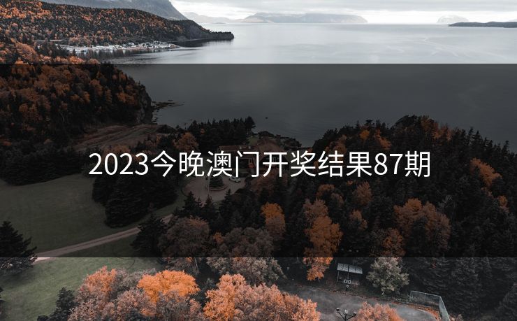 2023今晚澳门开奖结果87期 2023今晚澳门开奖结果87期